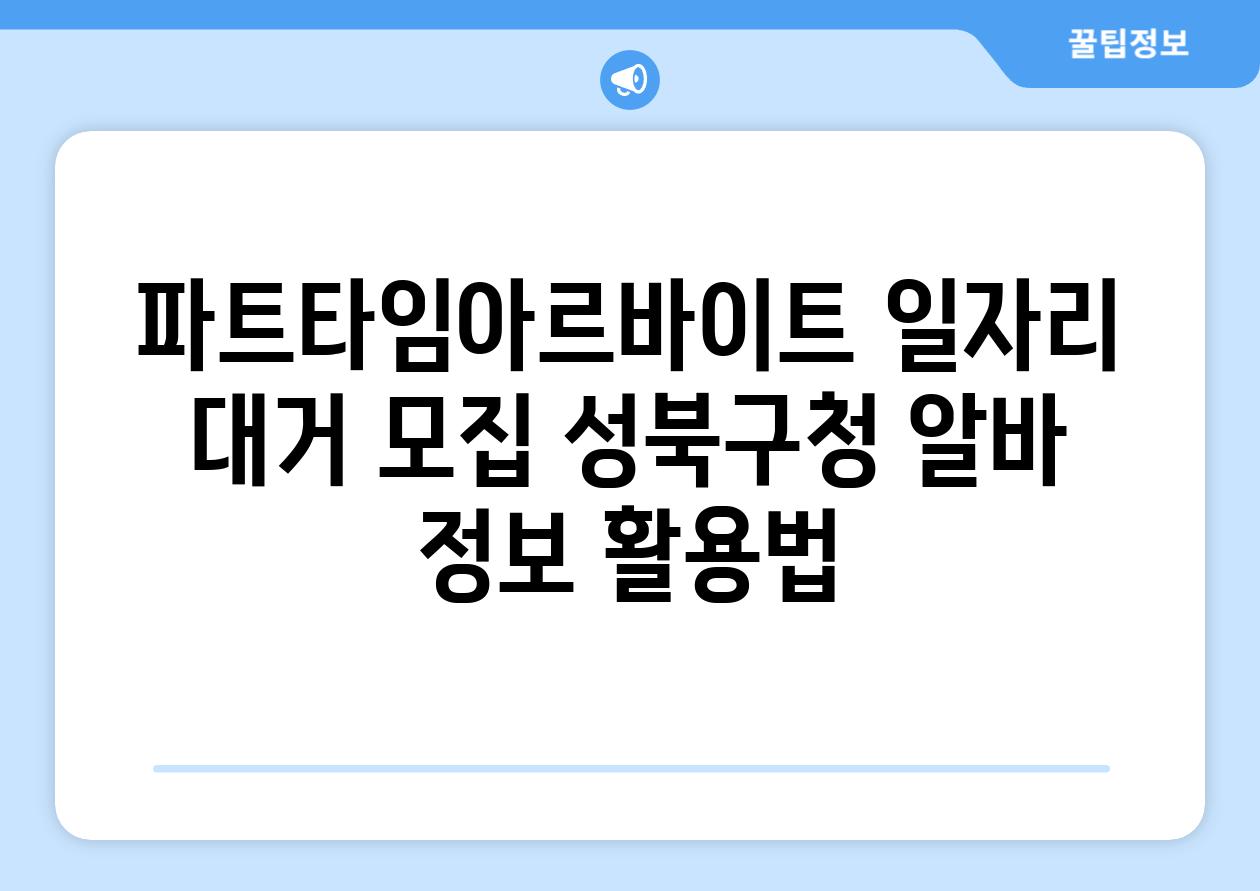 파트타임아르바이트 일자리 대거 모집 성북구청 알바 정보 활용법