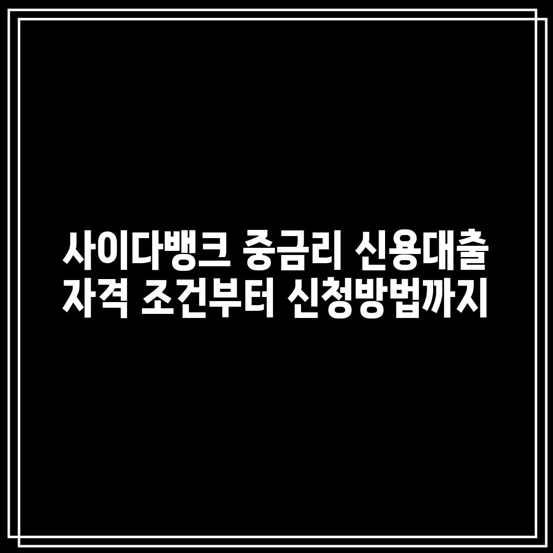 사이다뱅크 중금리 신용대출 : 자격 조건부터 신청방법까지