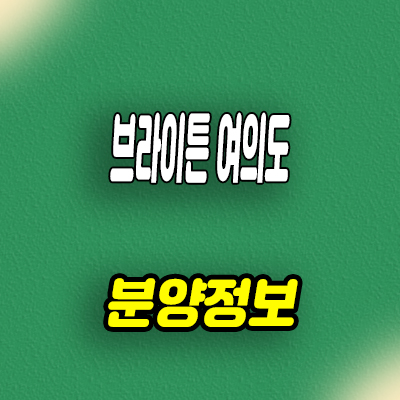  브라이튼 여의도 아파트 공급 소식 및 분양가격 모델하우스 관란 안내
