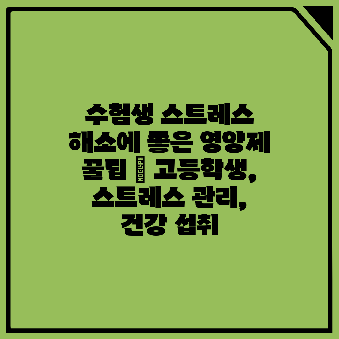 수험생 스트레스 해소에 좋은 영양제 꿀팁  고등학생, 