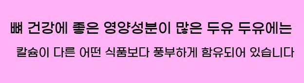  뼈 건강에 좋은 영양성분이 많은 두유 두유에는 칼슘이 다른 어떤 식품보다 풍부하게 함유되어 있습니다
