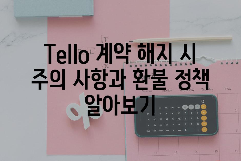 Tello 계약 해지 시 주의 사항과 환불 정책 알아보기