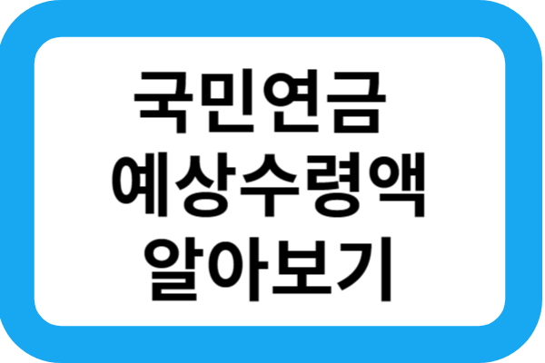  국민연금 예상수령액 알아보기(노후 대비 연금, 국민연금관리공단)