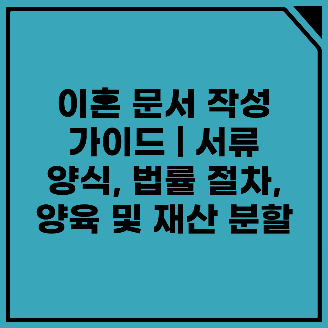 이혼 문서 작성 가이드  서류 양식, 법률 절차, 양육