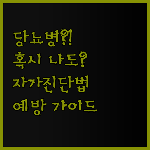 당뇨병, 설마 나도? 자가 진단 & 