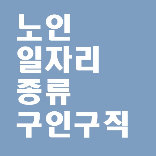  노인 일자리 사업 종류 , 지원센터로 구인구직 하는방법