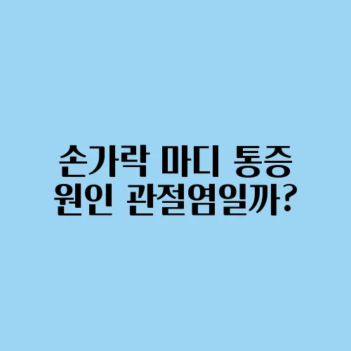 손가락 마디 통증 원인 관절염일까?