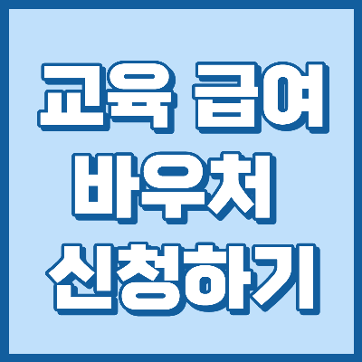  2023년 교육 급여 바우처 신청하기 - 신청 대상, 사용처, 지급 수단
