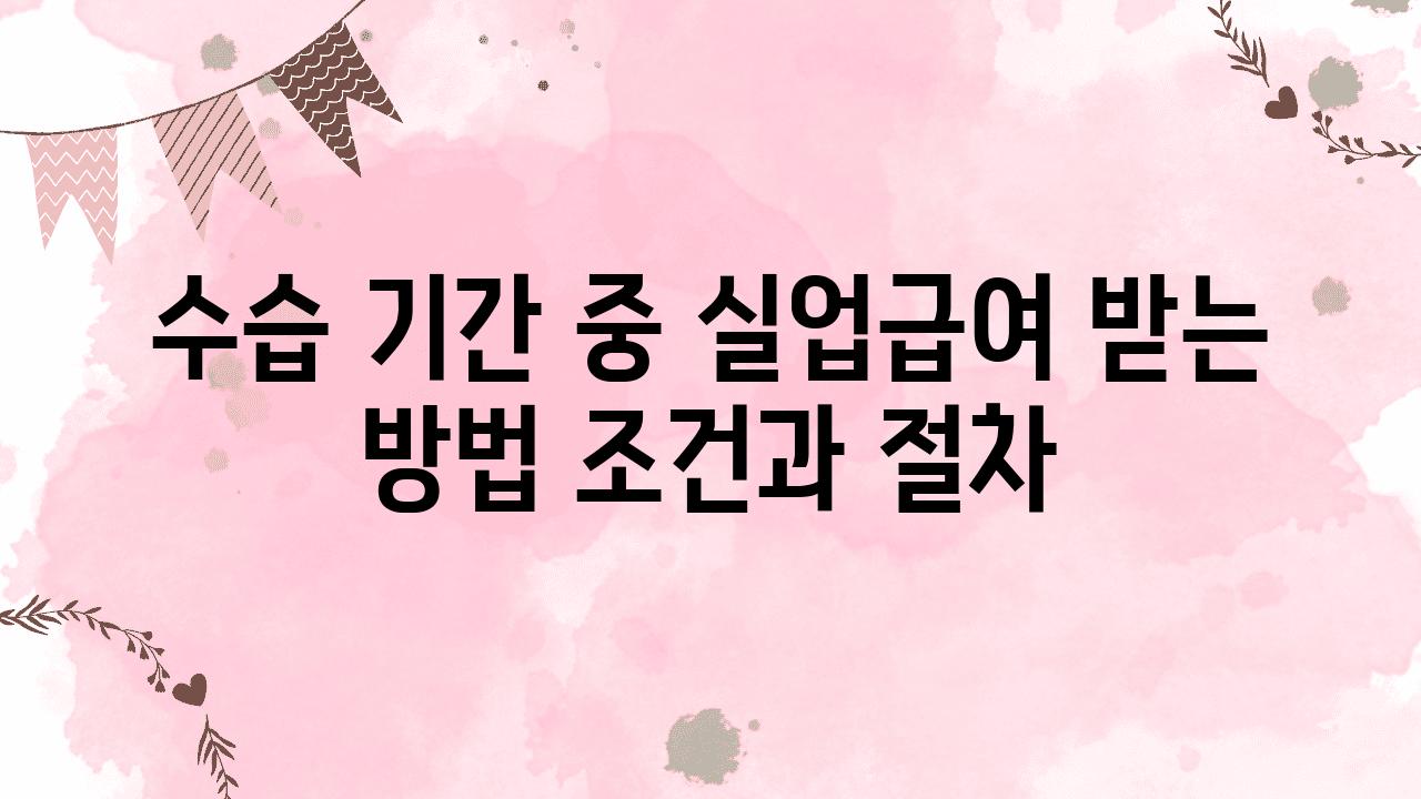 수습 날짜 중 실업급여 받는 방법 조건과 절차