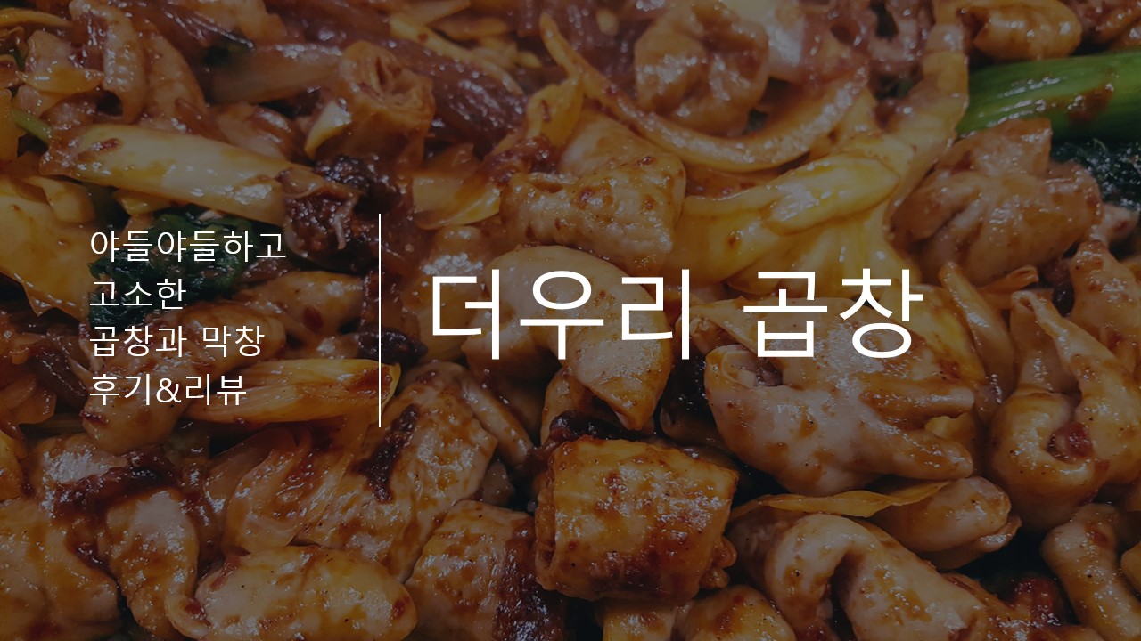  [더우리곱창 / 서울 종로 5가]  야들야들 고소한 곱창과 막창 추천 리뷰&후기