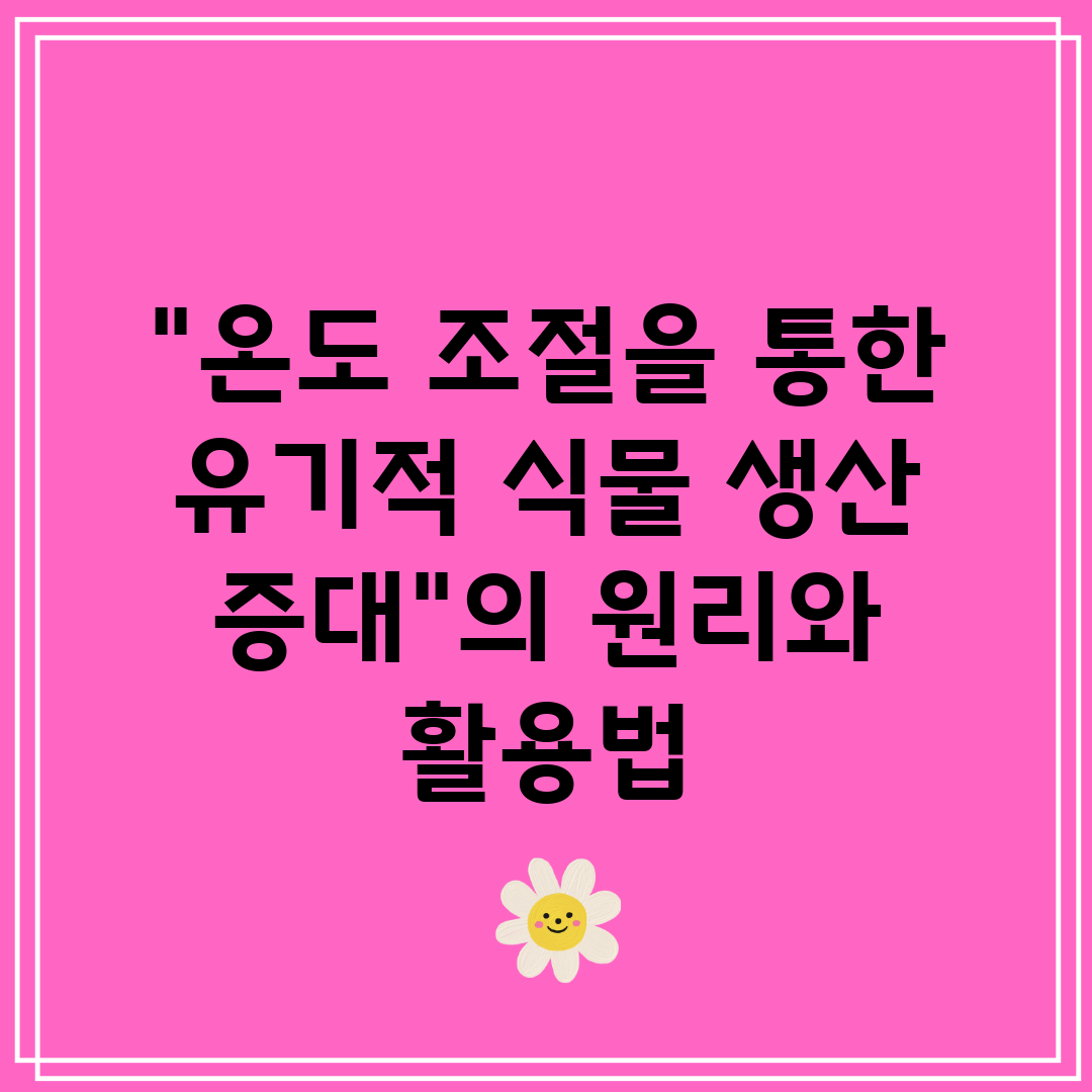 온도 조절을 통한 유기적 식물 생산 증대의 원리와 활용