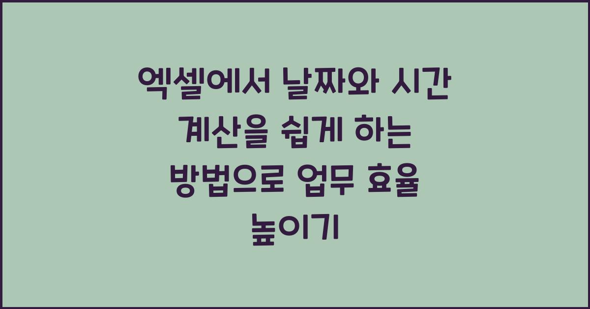 엑셀에서 날짜와 시간 계산을 쉽게 하는 방법