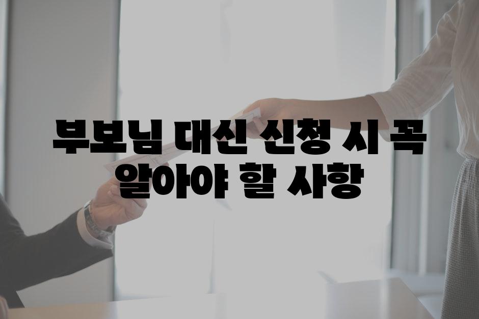 부보님 대신 신청 시 꼭 알아야 할 사항