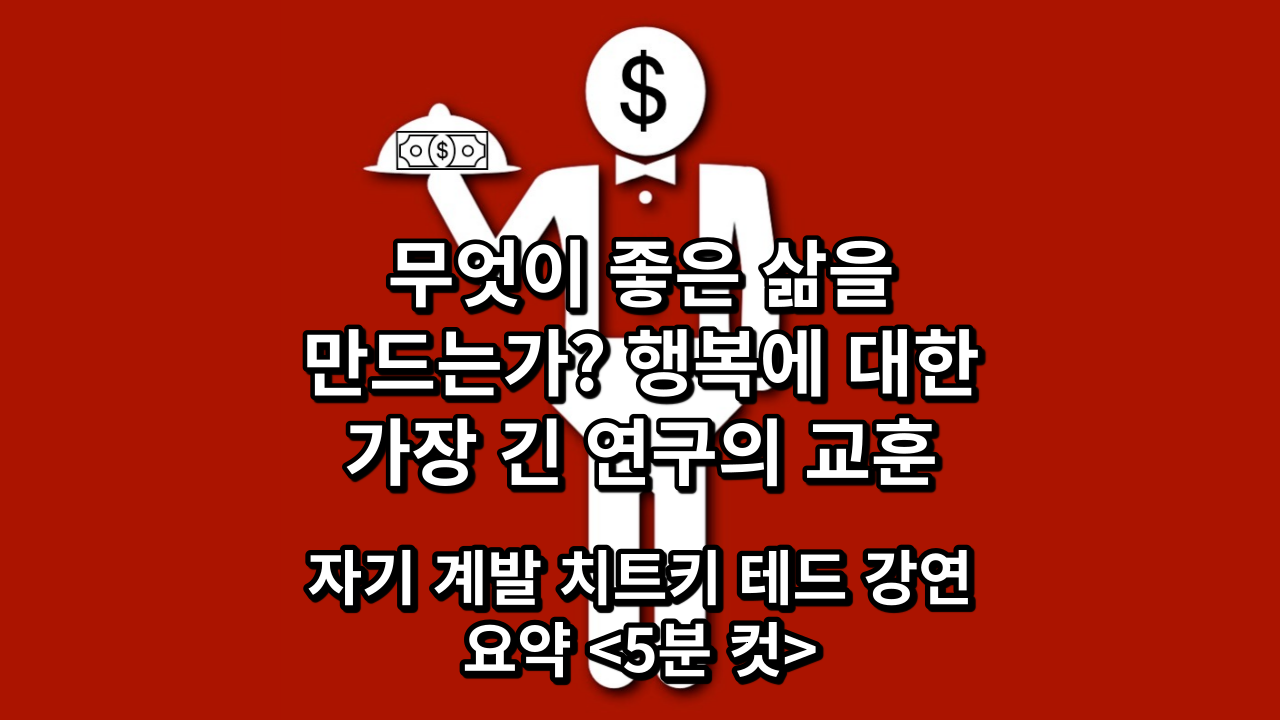  무엇이 좋은 삶을 만드는가? 행복에 대한 가장 긴 연구의 교훈, 자기 계발 치트키 테드 강연 요약 <5분 컷>