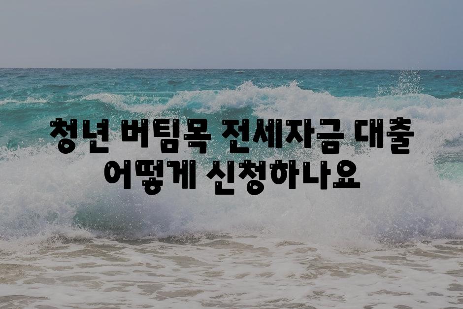 청년 버팀목 전세자금 대출 어떻게 신청하나요