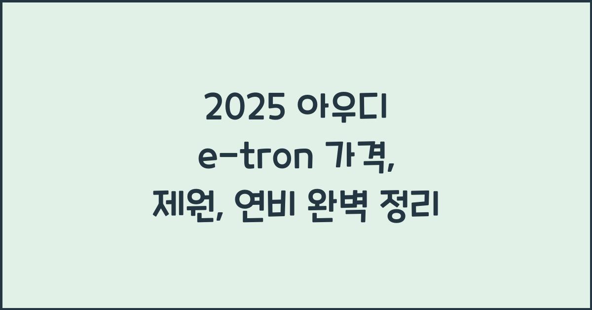 2025 아우디 e-tron 가격, 제원, 연비
