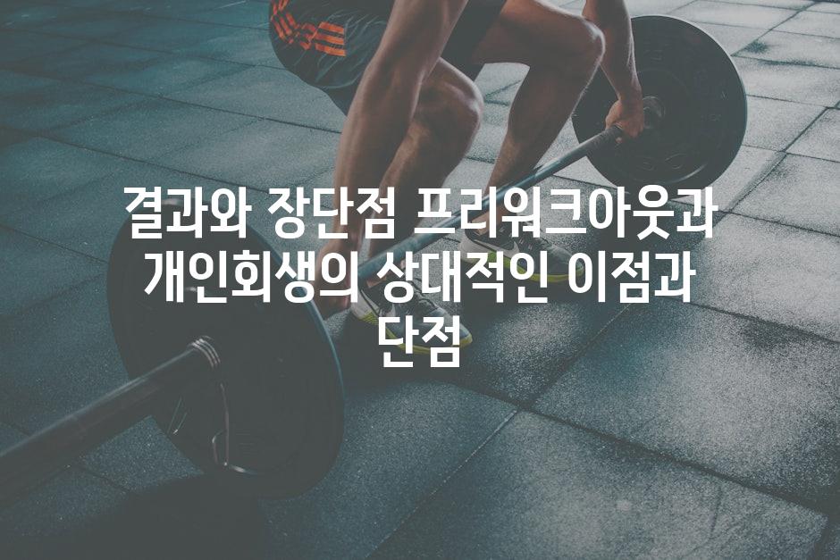 결과와 장단점 프리워크아웃과 개인회생의 상대적인 이점과 단점