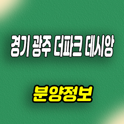  경기 광주 더파크 데시앙 미분양아파트 역동 줍줍 분양가 잔여호실 문의