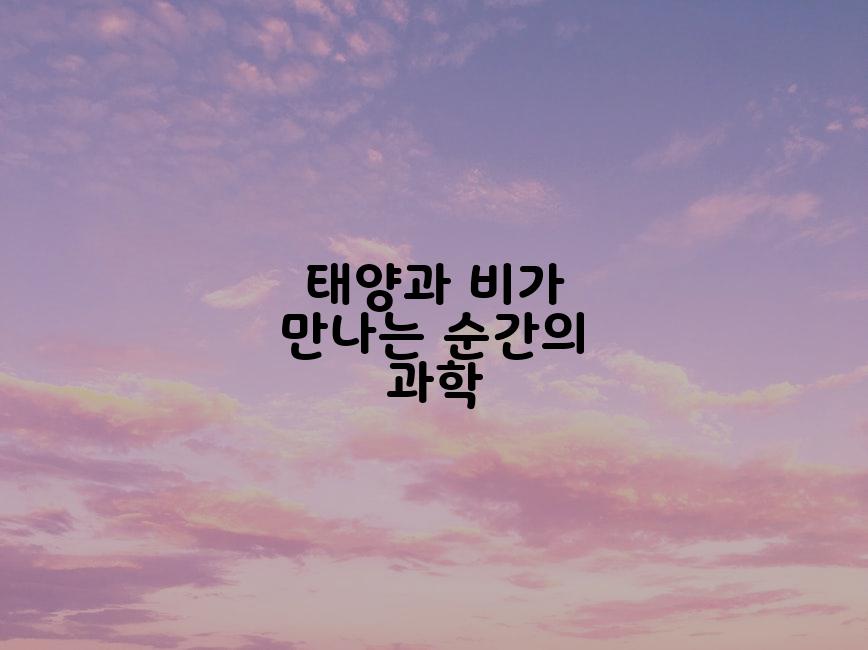 태양과 비가 만나는 순간의 과학
