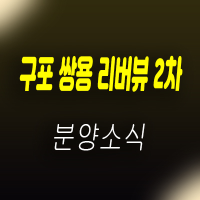  구포 쌍용 리버뷰 2차 북구 구포동 아파트 공급 및 분양가 모델하우스 위치 안내