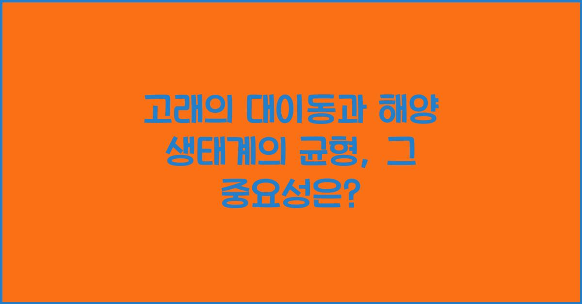 고래의 대이동과 해양 생태계의 균형