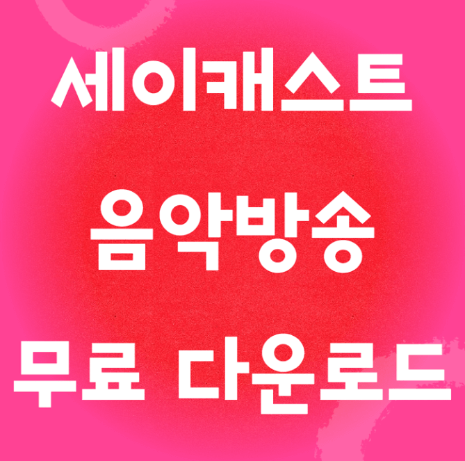  세이캐스트(세이클럽) 음악방송 무료 다운로드 방법