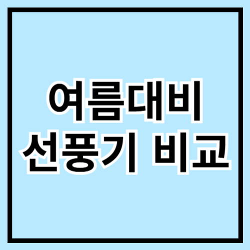 🌬️ 여름대비 선풍기 비교! 가성비부터 프리미엄까지 추천 총정리 ☀️🌀