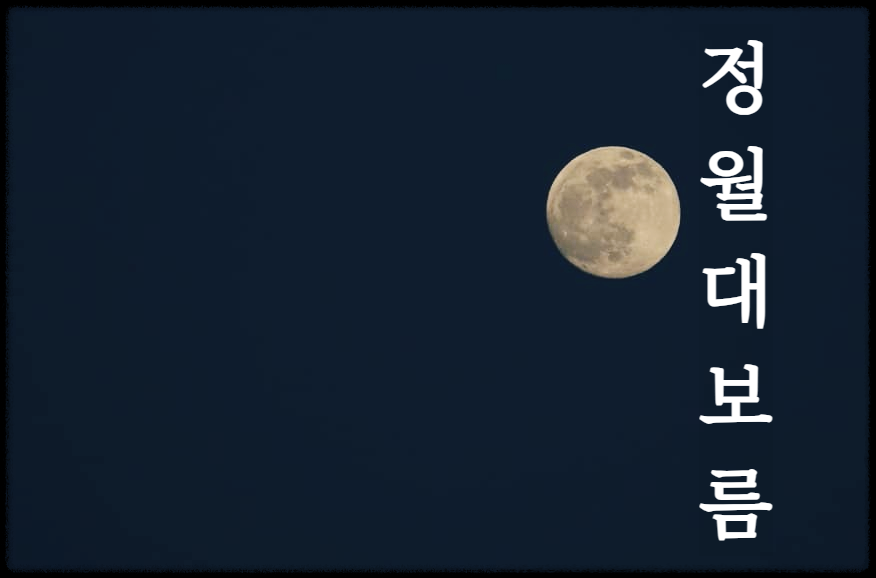  정월 대보름 : 음력 1월 15일의 보름달을 가리키는 한국 전통 명절