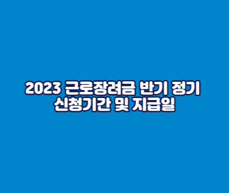2023 근로장려금 반기 정기 신청기간 및 지급일