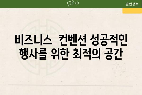 비즈니스  컨벤션 성공적인 행사를 위한 최적의 공간