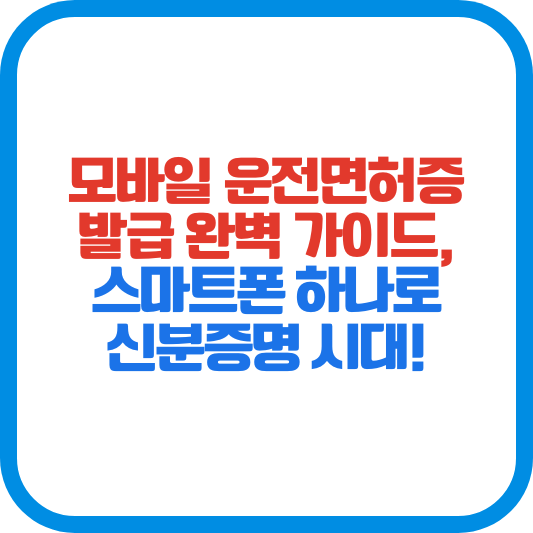 모바일 운전면허증 발급 완벽 가이드, 스마트폰 하나로 신분증명 시대!