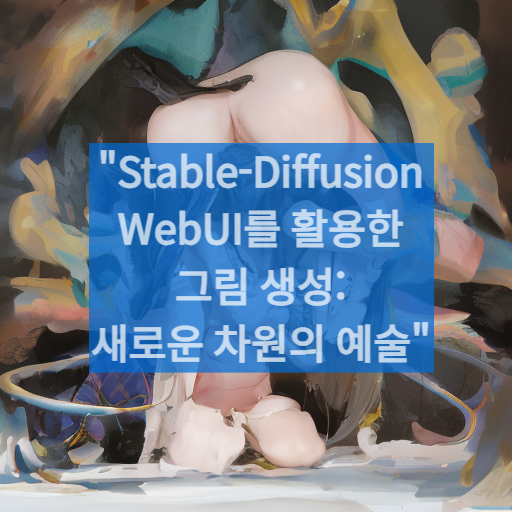 &quot;Stable-Diffusion WebUI를 활용한 그림 생성: 새로운 차원의 예술&quot;