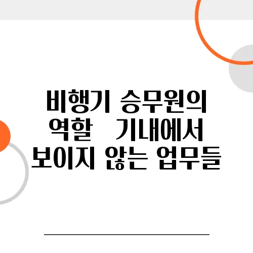 비행기 승무원의 역할 – 기내에서 보이지 않는 업무들