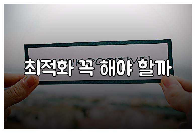 최적화 꼭 해야 할까
