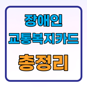  장애인 교통복지카드 발급안내 신청방법 총정리
