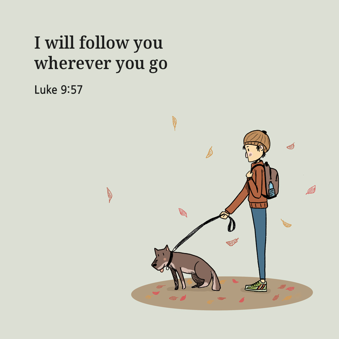 I will follow you wherever you go. (Luke 9:57)