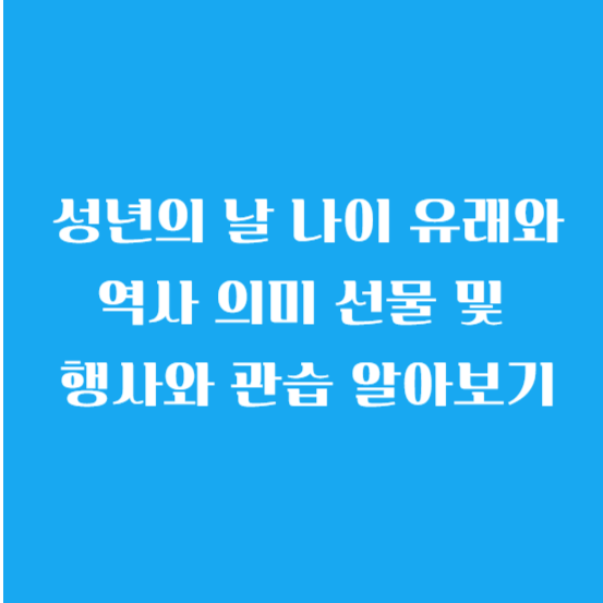 성년의 날 나이 유래와 역사 의미 선물 및 행사와 관습 알아보기