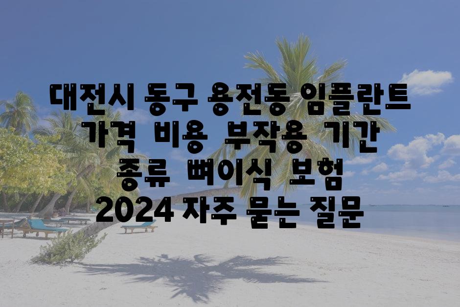 대전시 동구 용전동 임플란트 가격 | 비용 | 부작용 | 기간 | 종류 | 뼈이식 | 보험 | 2024