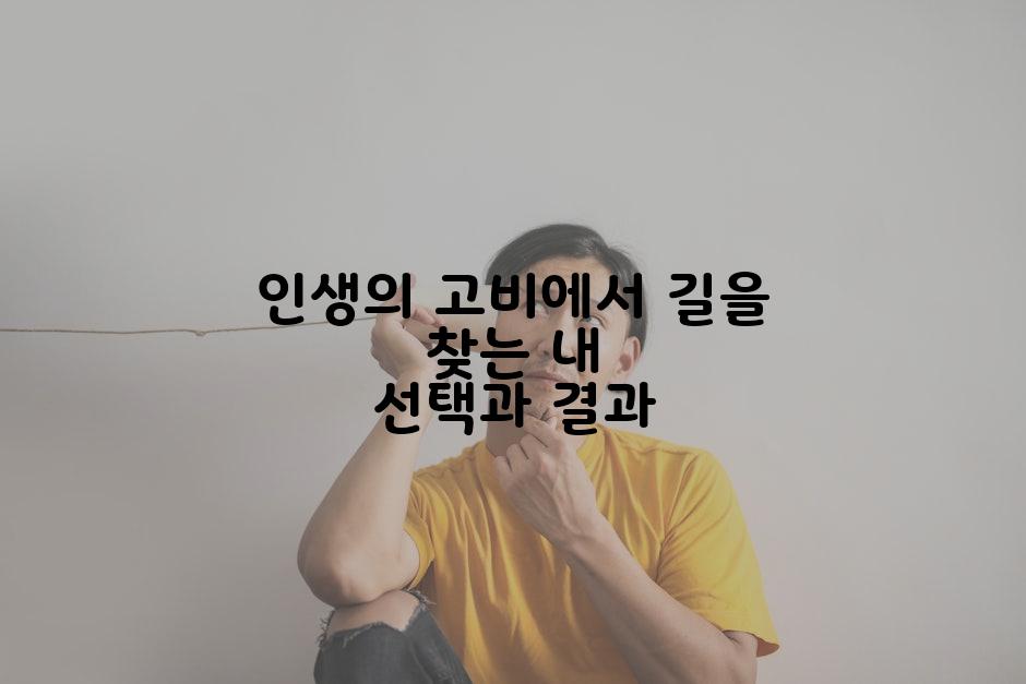 인생의 고비에서 길을 찾는 내 선택과 결과