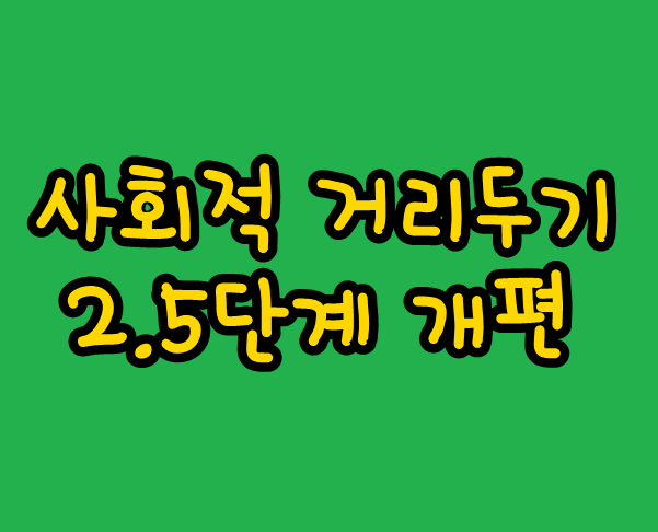  사회적 거리두기 2.5단계 개편 금지업종과 결혼식 헬스장 pc방 그리고 유흥시설등 다양한 운영 정보