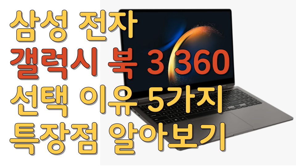  삼성 갤럭시 북 3 360 가격, 선택해야 하는 이유 5가지 특장점 알아보기