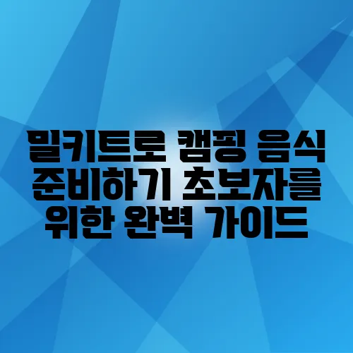 밀키트로 캠핑 음식 준비하기 초보자를 위한 완벽 가이드