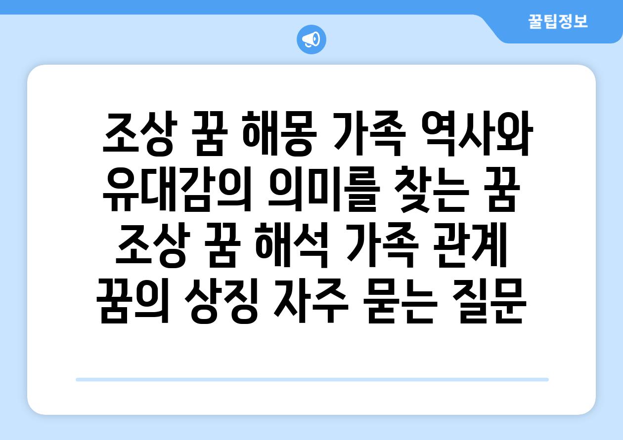  조상 꿈 해몽| 가족 역사와 유대감의 의미를 찾는 꿈 | 조상 꿈 해석, 가족 관계, 꿈의 상징