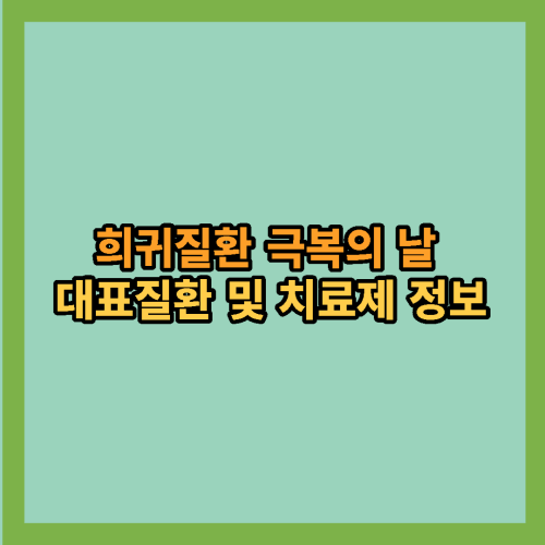  희귀질환 극복의 날 대표질환 및 치료제 정보
