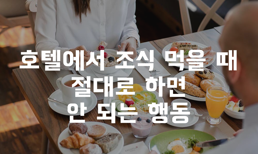  호텔에서 조식 먹을 때 절대로 하면 안 되는 행동