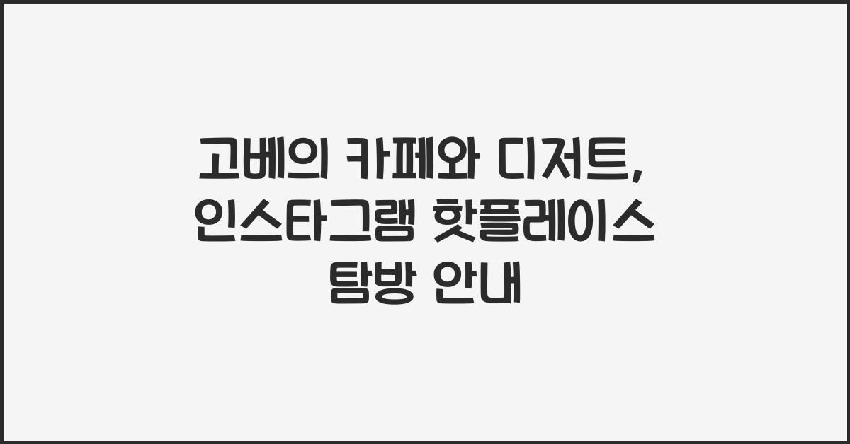 고베의 카페와 디저트: 인스타그램 핫플레이스