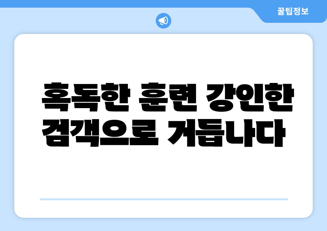  혹독한 훈련 강인한 검객으로 거듭나다