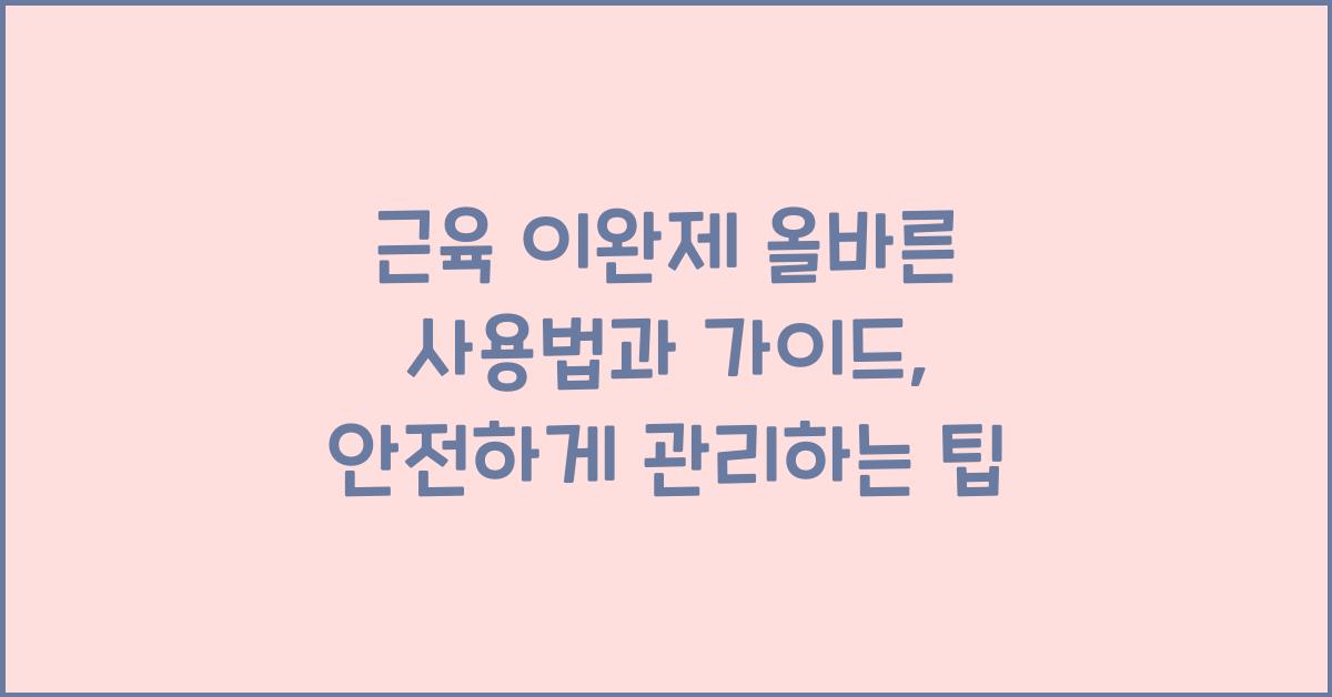 근육 이완제 올바른 사용법과 가이드  