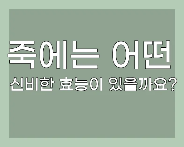 죽에는 어떤 신비한 효능이 있을까요?