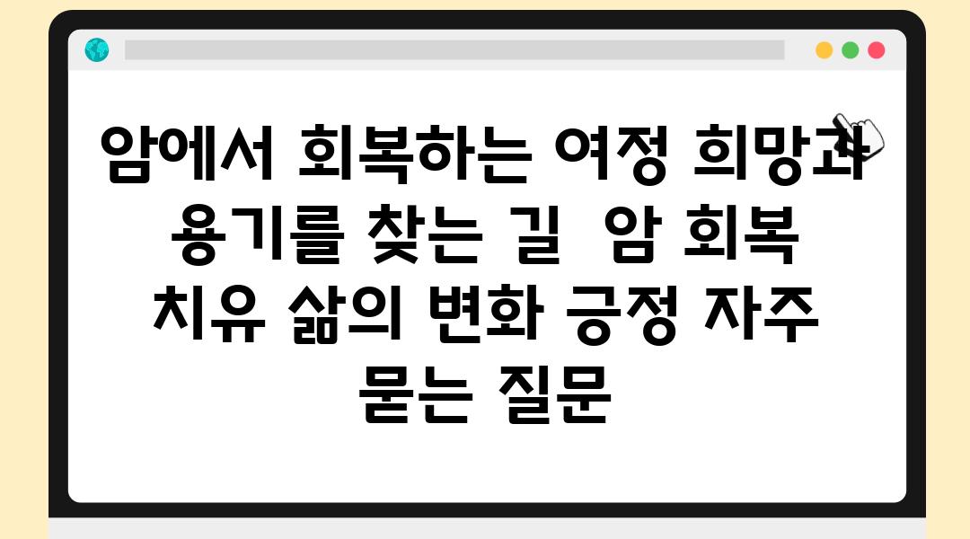 암에서 회복하는 여정 희망과 용기를 찾는 길  암 회복 치유 삶의 변화 긍정 자주 묻는 질문